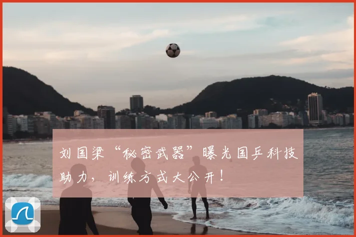 刘国梁“秘密武器”曝光国乒科技助力，训练方式大公开！