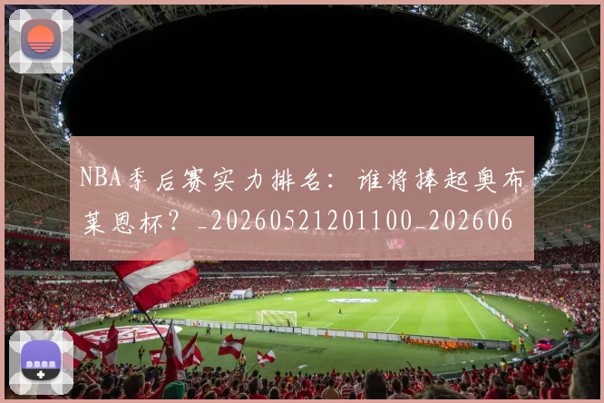 NBA季后赛实力排名:谁将捧起奥布莱恩杯?_20260521201100_20260606165652